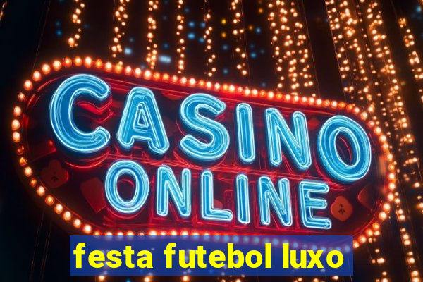 festa futebol luxo